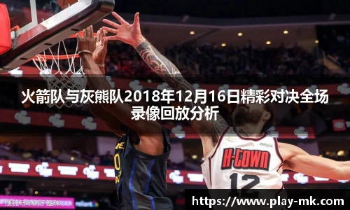 火箭队与灰熊队2018年12月16日精彩对决全场录像回放分析